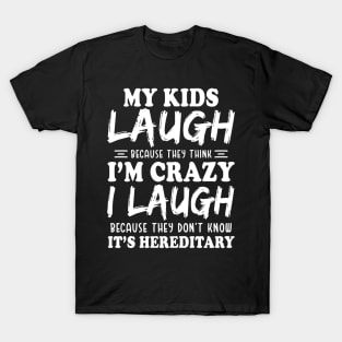 My Kids laugh because they think I'm crazy Funny T-Shirt